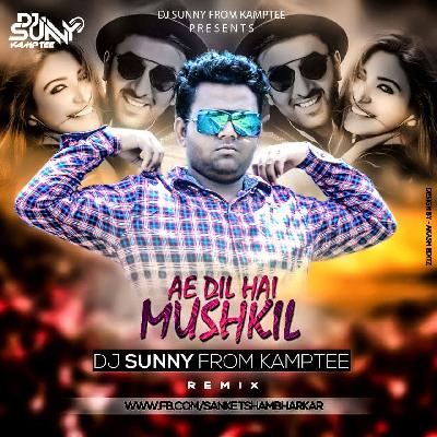 Ae Dil Hai Mushkill - ( Remix ) - DJ Sunny Kamptee